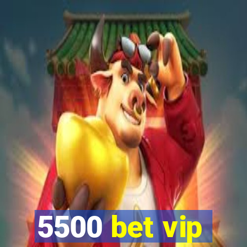 5500 bet vip